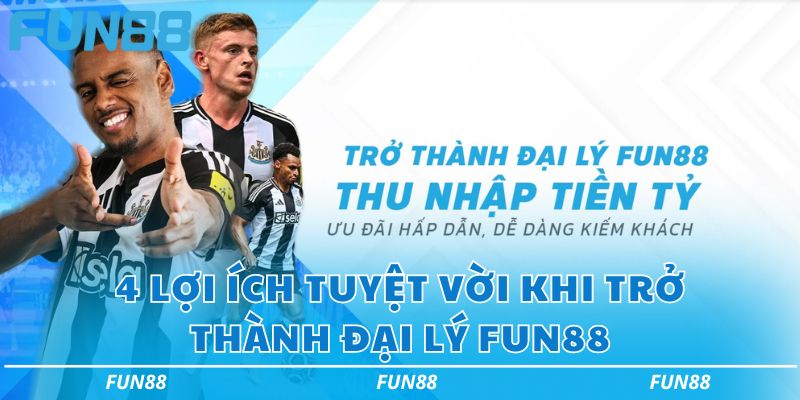 Đại lý Fun88 và các chính sách hoa hồng không giới hạn 1 4 lợi ích tuyệt vời khi trở thành đại lý Fun88